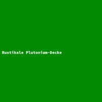 Rustikale Plutonium-Decke