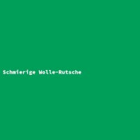 Schmierige Wolle-Rutsche
