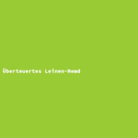 &Uuml;berteuertes Leinen-Hemd