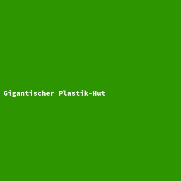 Gigantischer Plastik-Hut