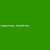 Gigantischer Plastik-Hut